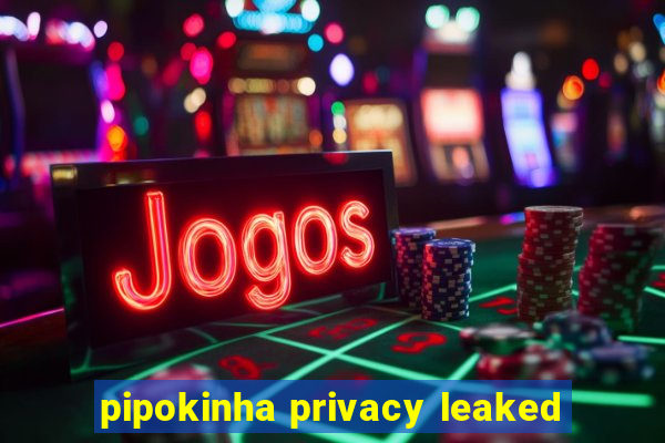 pipokinha privacy leaked